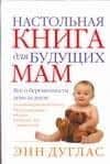 Настольная книга для будущих мам Все о беременности. Дуглас Э. (Аст)