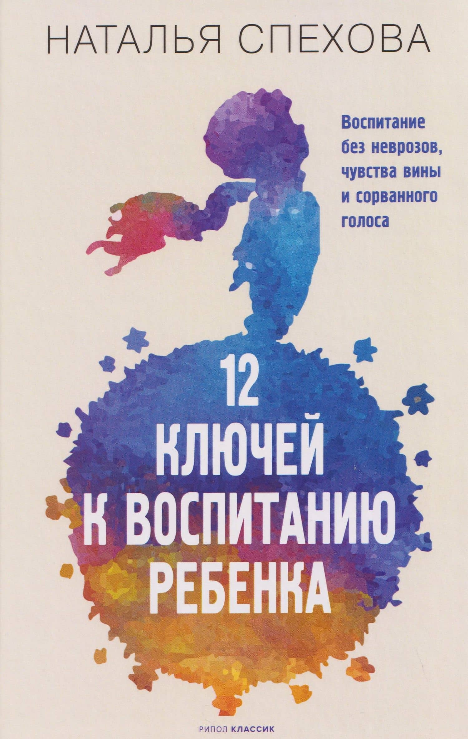 12 ключей к воспитанию ребенка. Воспитание без неврозов, чувства вины и сорванного голоса — Наталья Вячеславовна Спехова
