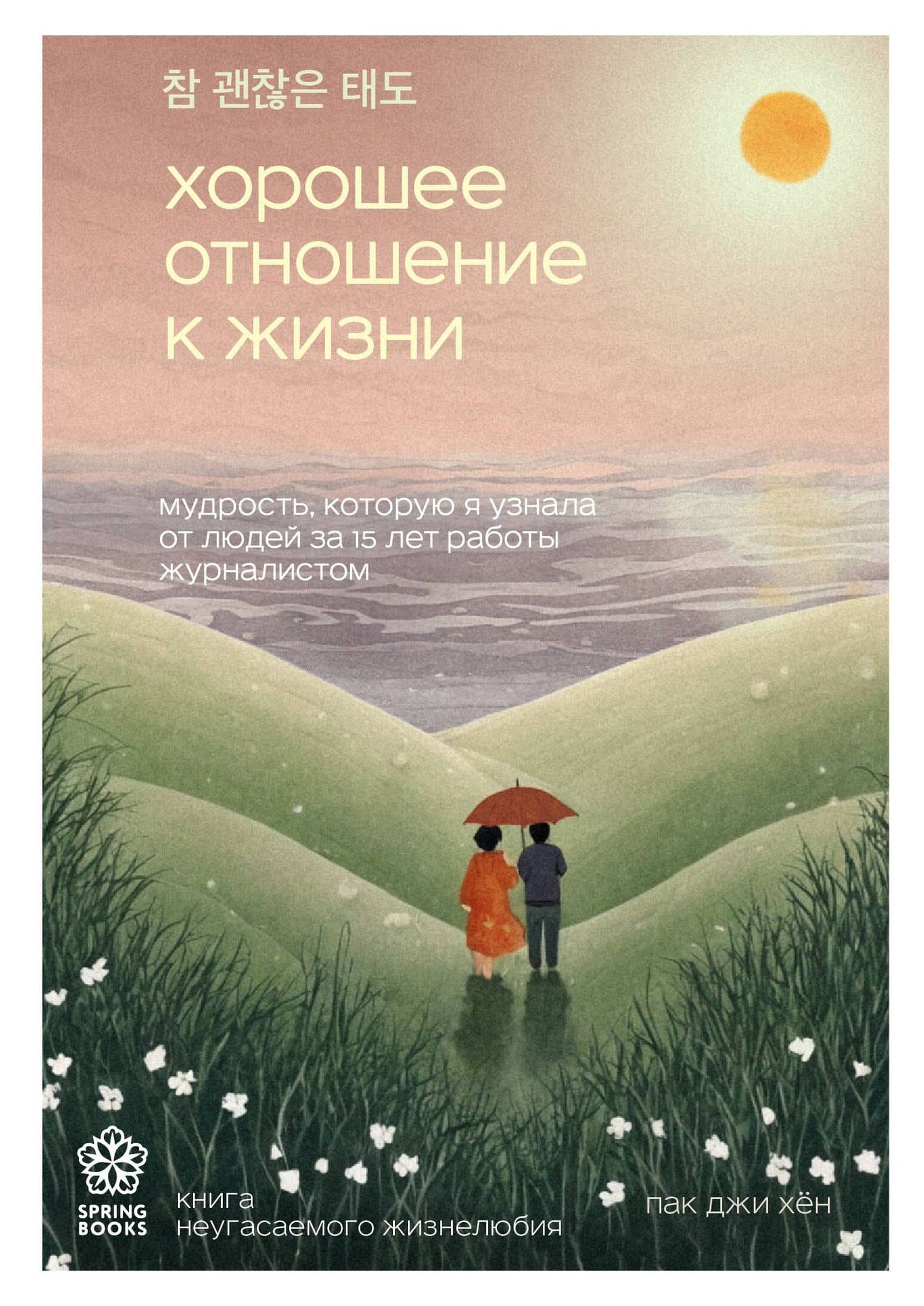 Хорошее отношение к жизни. Мудрость, которую я узнала от людей за 15 лет работы журналистом — Джи Хен Пак
