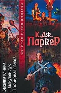 Закалка клинка. Натянутый лук. Пробирная палата — К.Дж. Паркер