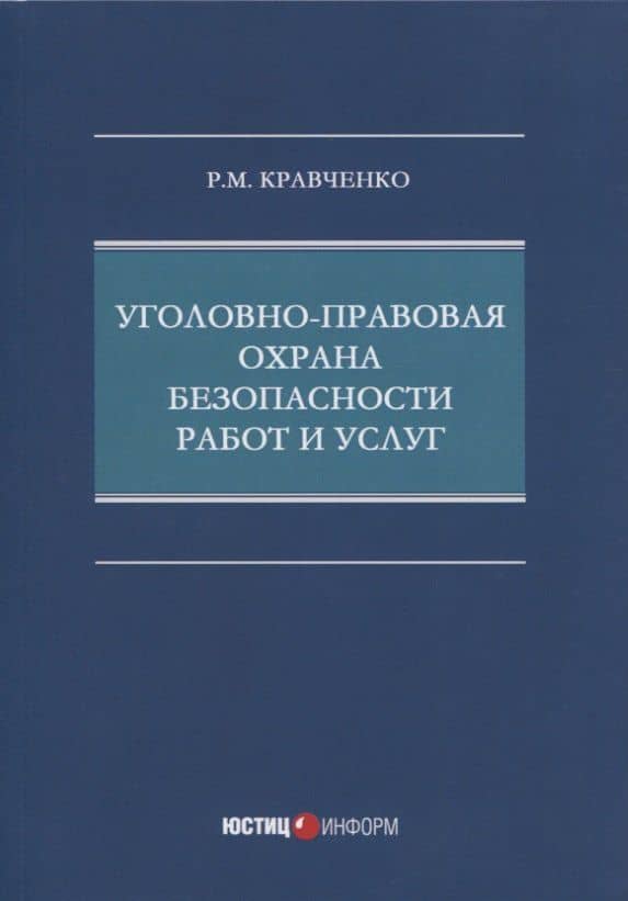 Уголовно-правовая охрана безопасности работ и услуг: монография — Роман Михайлович Кравченко