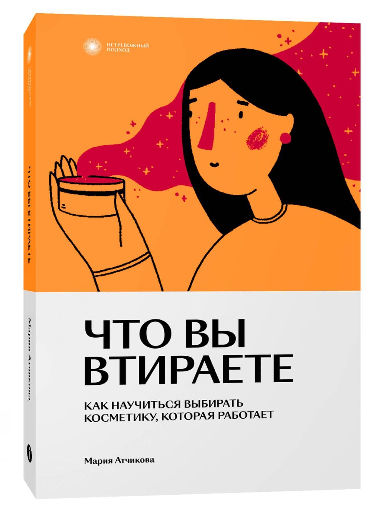 Что вы втираете. Как научиться выбирать косметику, которая работает — Мария Викторовна Атчикова (2)