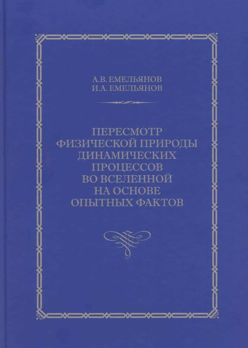 Пересмотр физической природы динамических процессов во Вселенной на основе опытных фактов — Александр Витальевич Емельянов