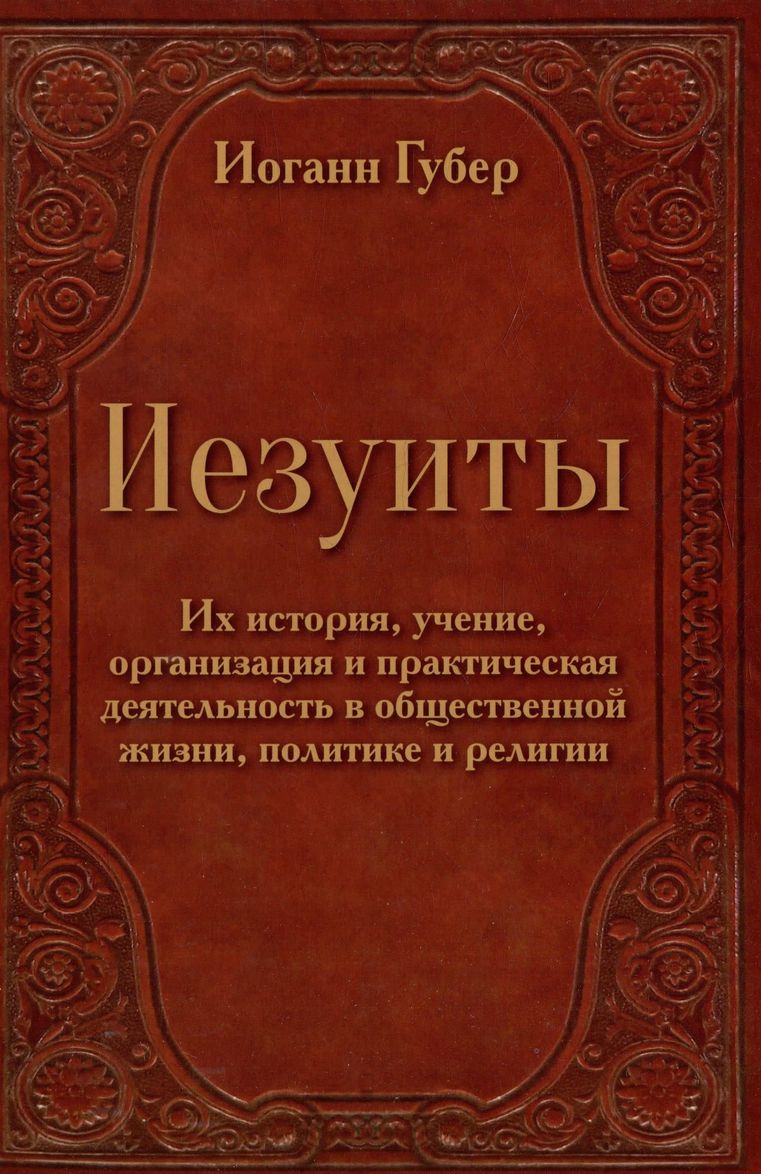 Иезуиты. Их история, учение, организация и практическая деятельность в сфере общественной жизни, политики и религии — Иоганн Губер