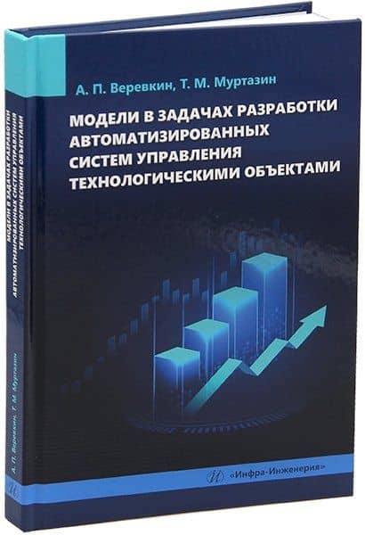 Модели в задачах разработки автоматизированных систем управления технологическими объектами: монография — Тимур Манчурович Муртазин