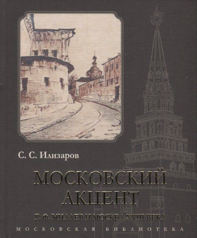 Московский акцент. Г.Ф. Миллер и Москва XVIII века — С. С. Илизаров