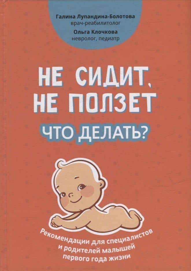 Не сидит, не ползет. Что делать?: рекомендации для специалистов и родителей малышей первого года жизни — Ольга Андреевна Клочкова