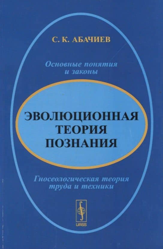 Эволюционная теория познания. Основные понятия и законы. Гносеологическая теория труда и техники — Сергей Константинович Абачиев