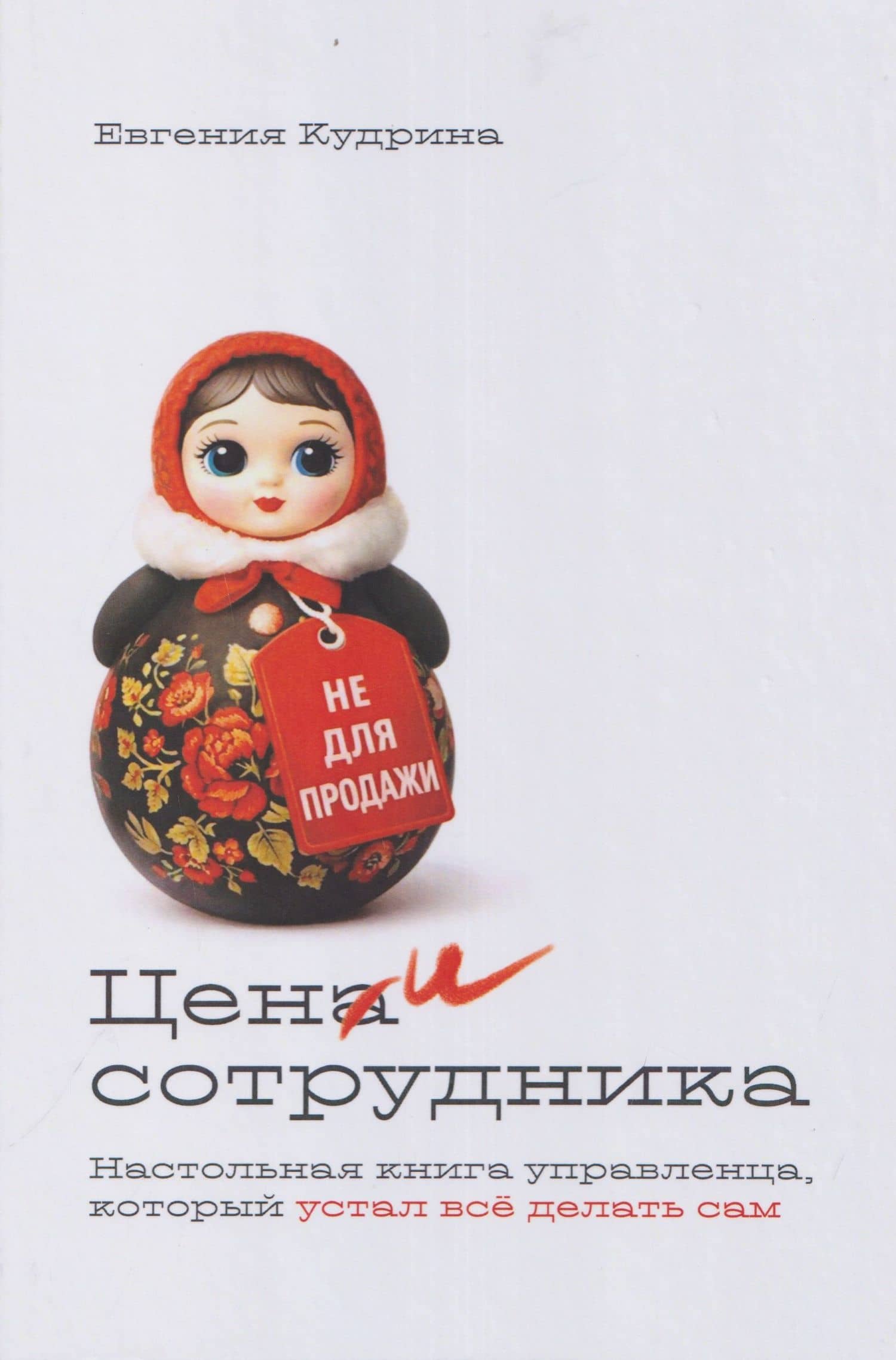 Цени сотрудника. Настольная книга управленца, который устал всё делать сам — Евгения Юрьевна Кудрина