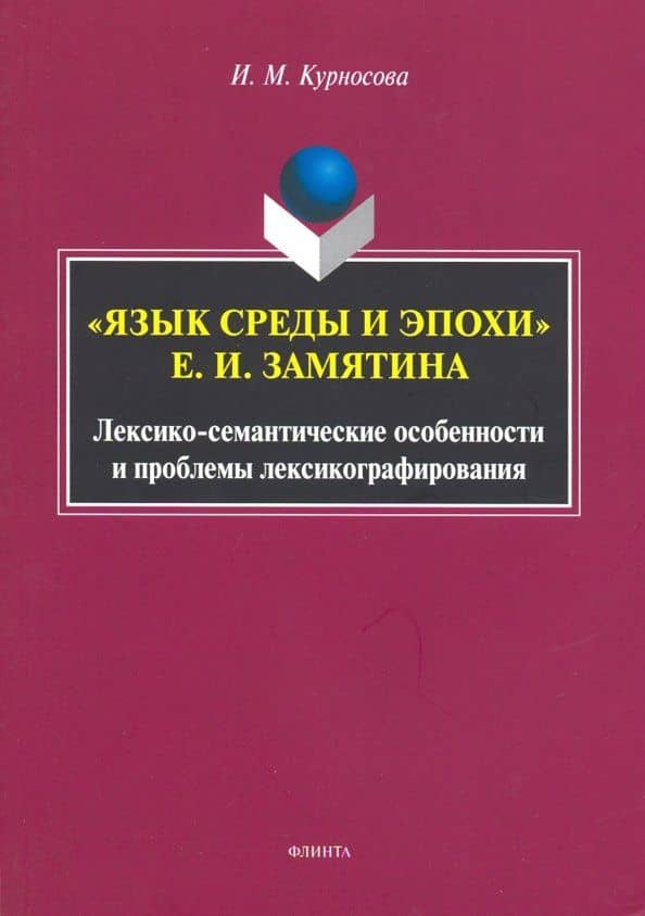 "Язык среды и эпохи" Е.И. Замятина. Лексико-семантические особенности и проблемы лексикографирования — Ирина Михайловна Курносова