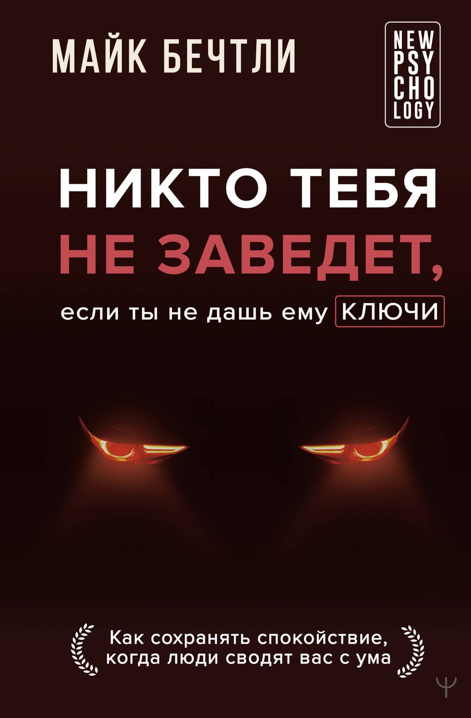 Никто тебя не заведет, если ты не дашь ему ключи. Как сохранять спокойствие, когда люди сводят вас с ума — Майк Бечтли