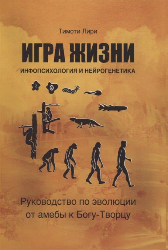 Игра жизни. Инфопсихология и нейрогенетика. Руководство по эволюции от амебы к Богу-Творцу — Тимоти Лири