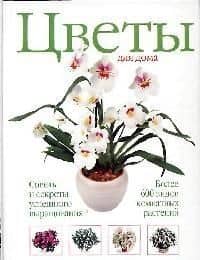 Цветы для дома: Советы и секреты успешного выращивания. Более 600 видов комнатных растений
