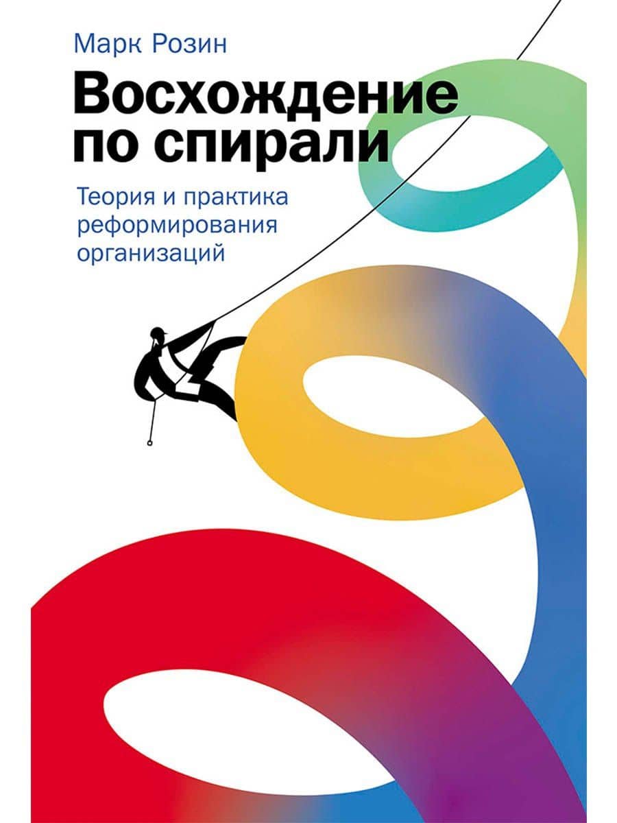 Восхождение по спирали: Теория и практика реформирования организаций — Марк Розин