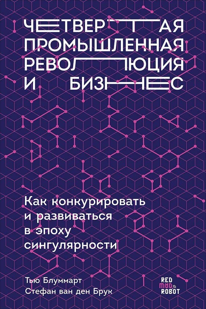 Четвертая промышленная революция и бизнес: Как конкурировать и развиваться в эпоху сингулярности — Тью Блуммарт