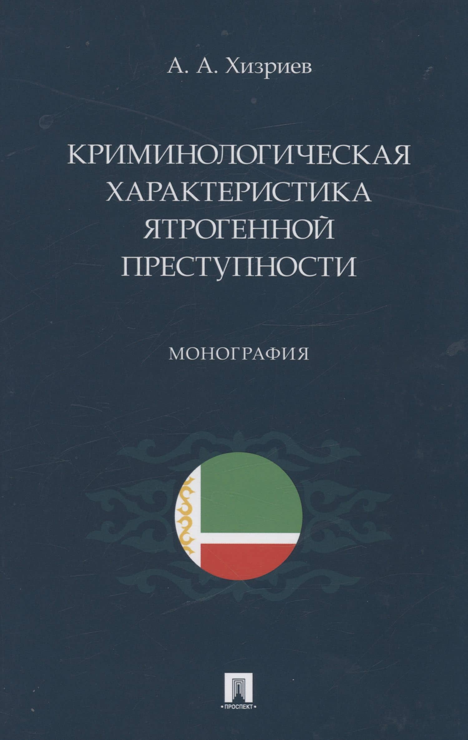 Криминологическая характеристика ятрогенной преступности. Монография — Аслан Асламбекович Хизриев