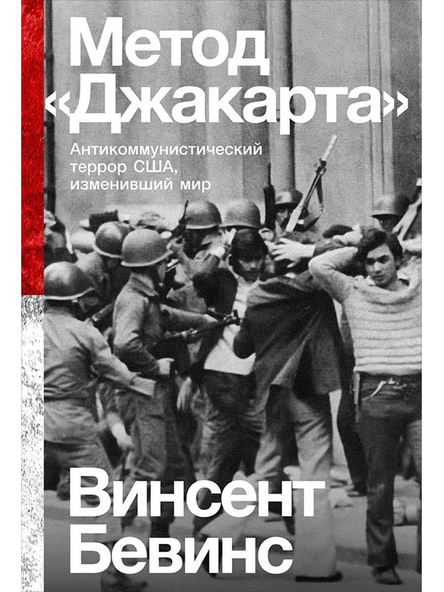 Метод «Джакарта». Антикоммунистический террор США, изменивший мир — Винсент Бевинс