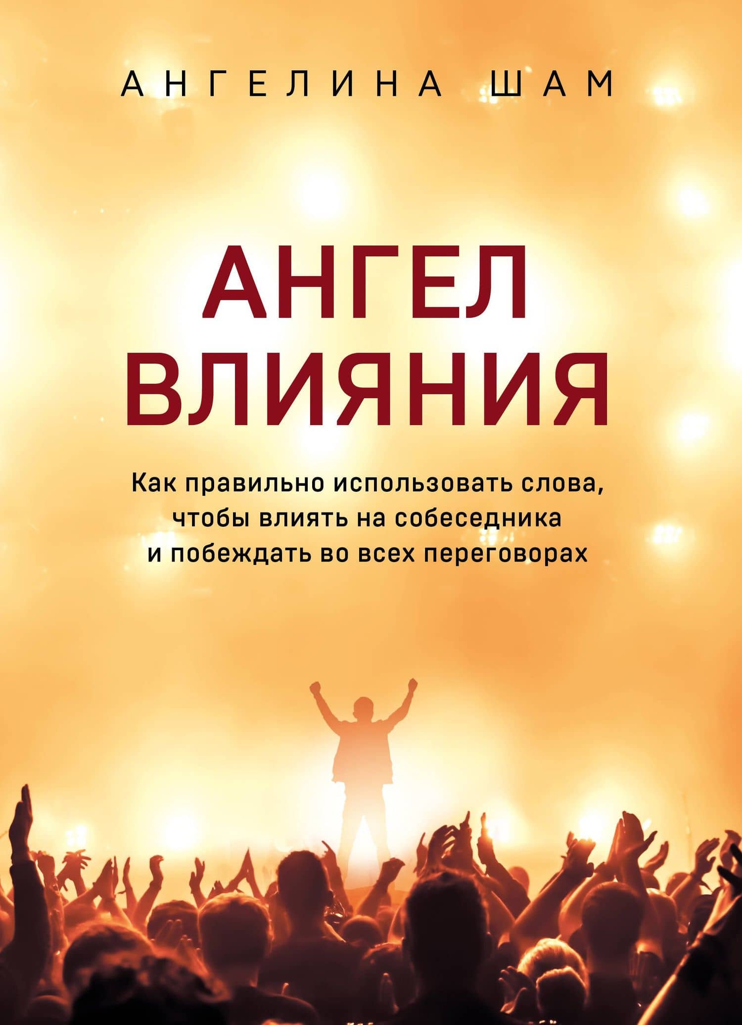 Ангел влияния. Как правильно использовать слова, чтобы влиять на собеседника и побеждать во всех переговорах — Ангелина Николаевна Шам