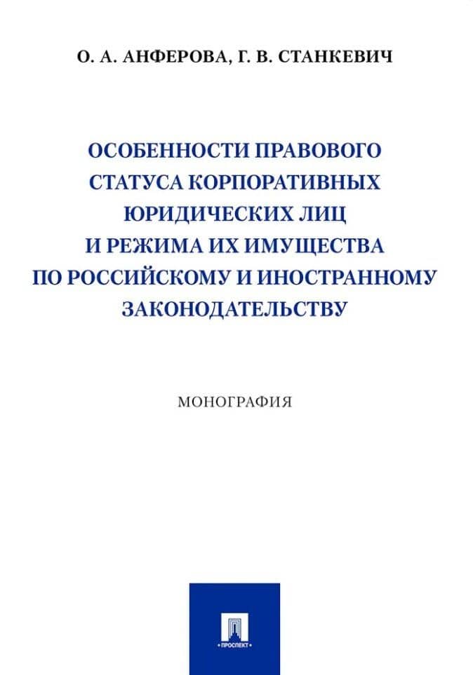 Особенности правового статуса корпоративных юридических лиц и режима их имущества по российскому и иностранному законодательству. Монография — Ольга Аркадьевна Анферова