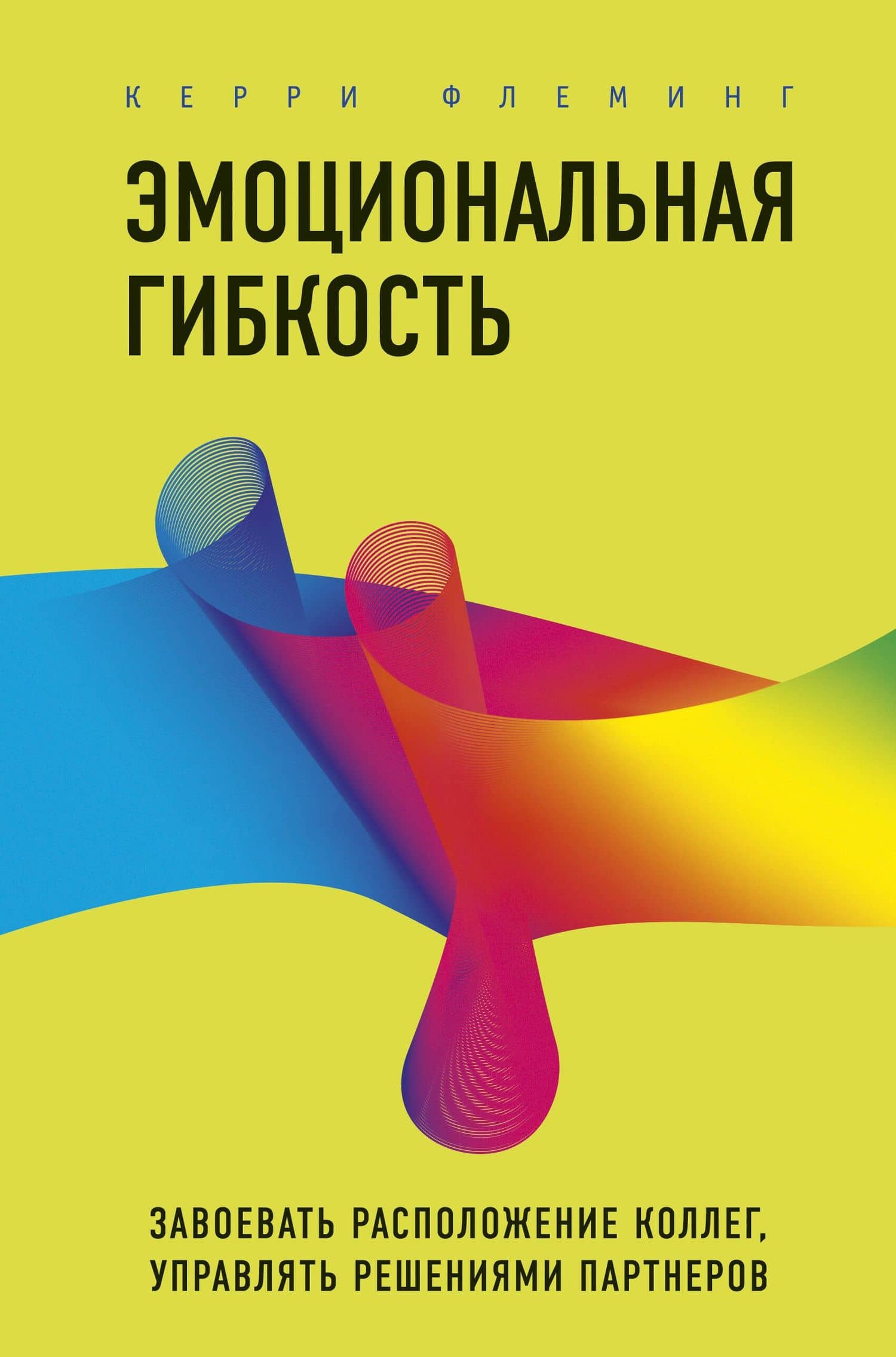 Эмоциональная гибкость. Завоевать расположение коллег, управлять решениями партнеров — Керри Флеминг