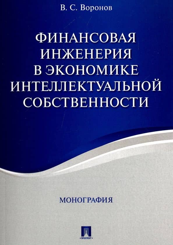 Финансовая инженерия в экономике интеллектуальной собственности. Монография — Виктор Степанович Воронов
