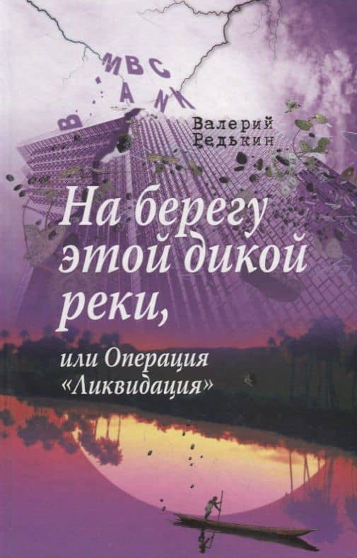 На берегу этой дикой реки, или Операция «Ликвидация» — Валерий Владимирович Редькин