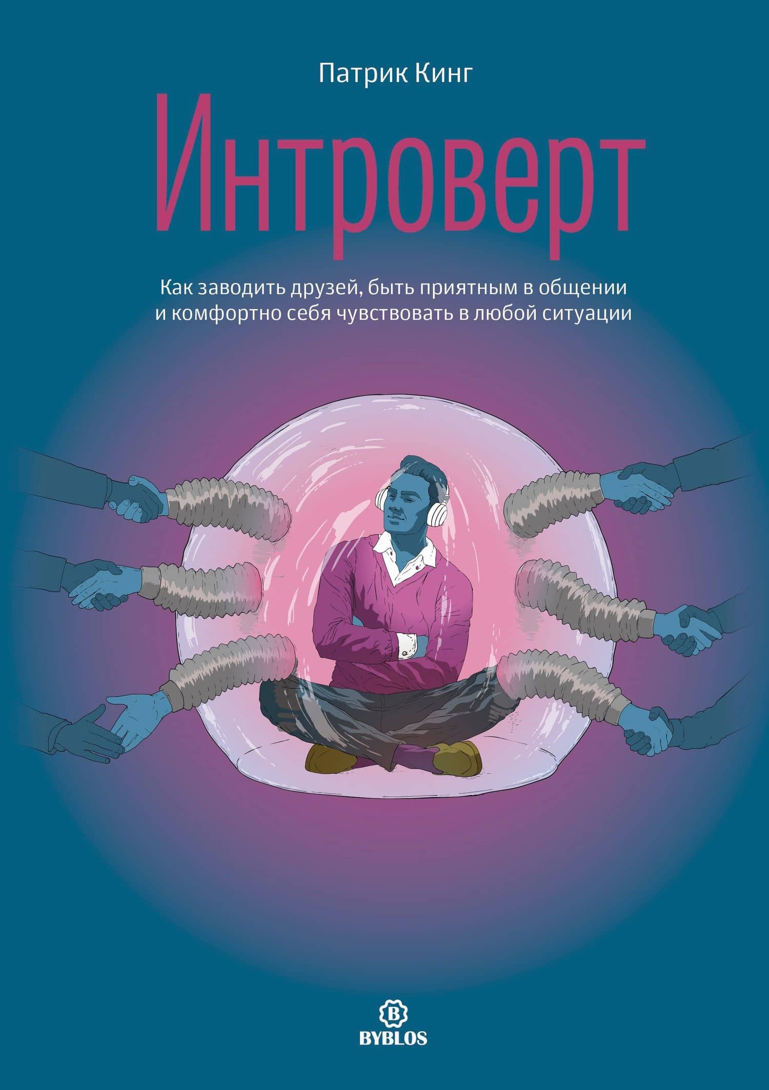 Интроверт. Как заводить друзей, быть приятным в общении и комфортно себя чувствовать в любой ситуации — Патрик Кинг