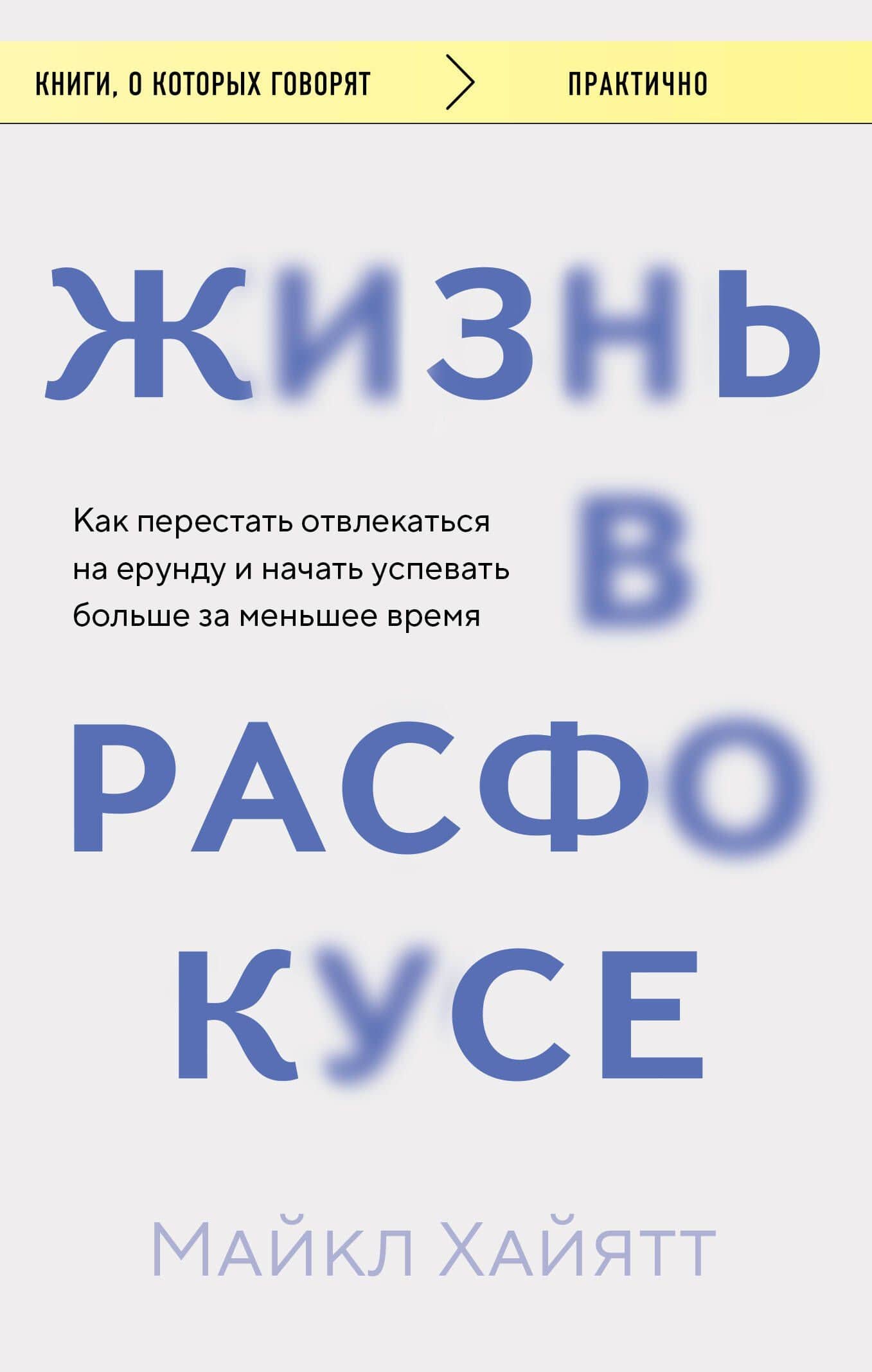 Жизнь в расфокусе. Как перестать отвлекаться на ерунду и начать успевать больше за меньшее время — Майкл Хайятт