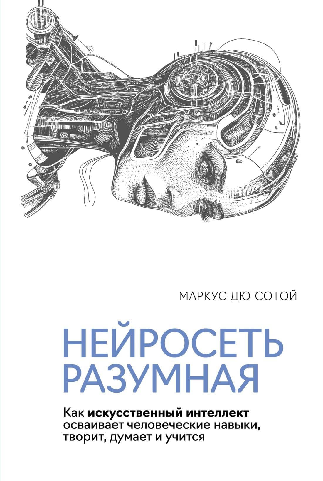 Нейросеть разумная. Как искусственный интеллект осваивает человеческие навыки, творит, думает и учится — Дю Сотой М.