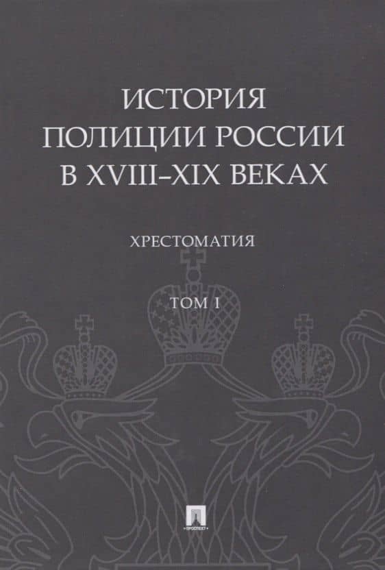 История полиции России в XVIII–XIX веках. Хрестоматия. Том I