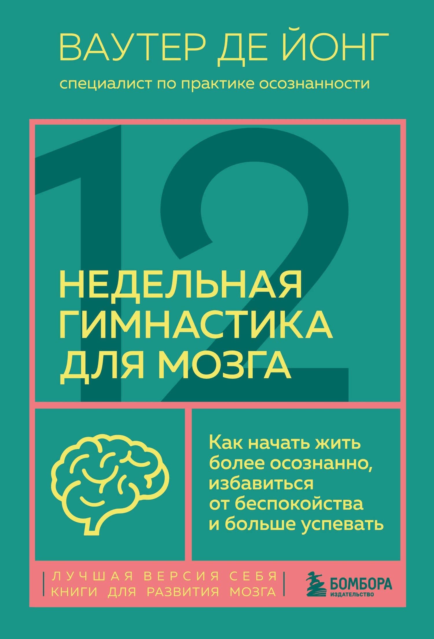 12-недельная гимнастика для мозга. Как начать жить более осознанно, избавиться от беспокойства и больше успевать — Йонг Ваутер Де