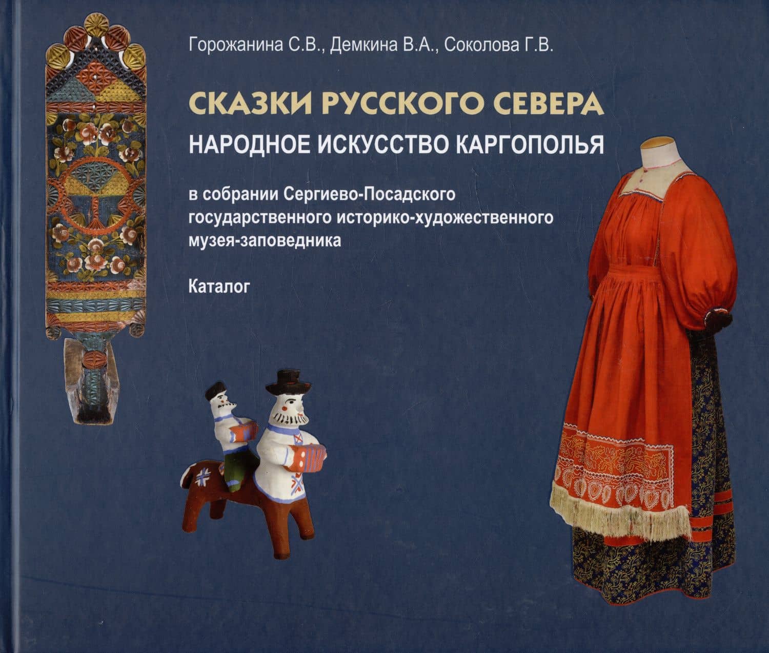 Сказки Русского Севера. Народное искусство Каргополья в собрании Сергиево-Посадского гос. истор.-худ. музея-заповедника. Каталог