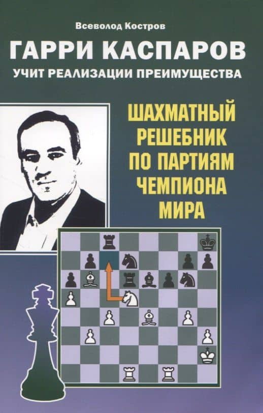 Гарри Каспаров учит реализации преимущества. Шахматный решебник по партиям чемпиона мира — Всеволод Викторович Костров