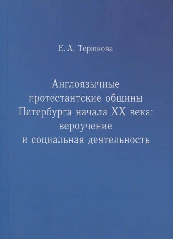 Англоязычные протестантские общины Петербурга начала ХХ века. Вероучение и социальная деятельность — Екатерина Александровна Терюкова