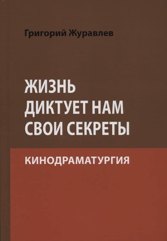 Жизнь диктует нам свои секреты: кинодраматургия — Григорий Журавлев