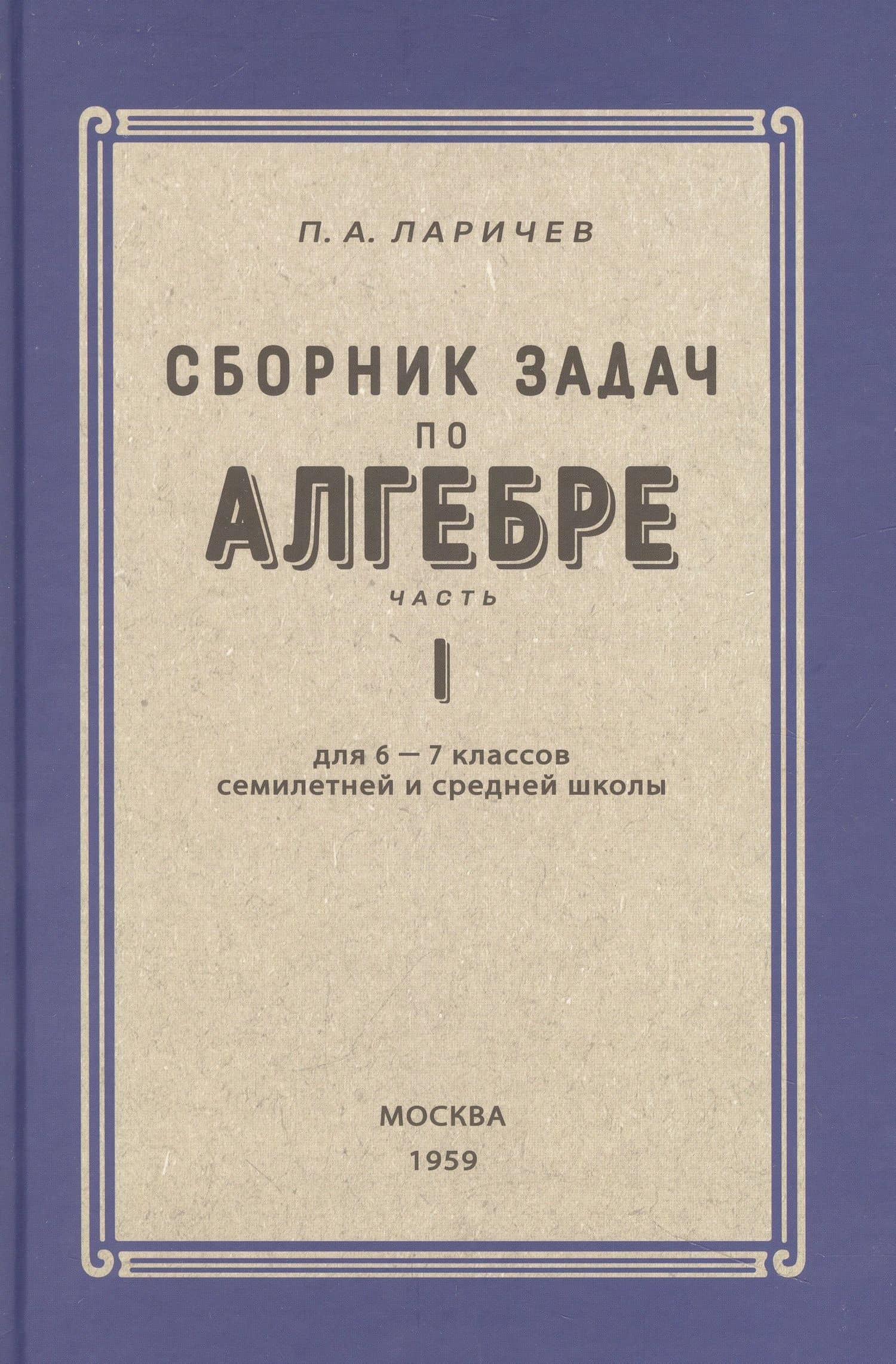 Алгебра. Сборник задач для 6-7 класса. Часть I 1959 год — П. А. Ларичев