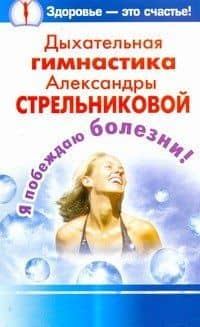Дыхательная гимнастика Александры Стрельниковой. Я побеждаю болезни!