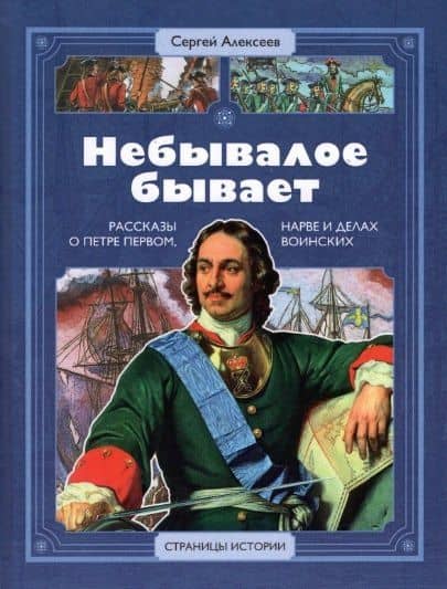 Небывалое бывает. Рассказы о царе Петре Первом, Нарве и делах воинских — Сергей Петрович Алексеев