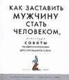 Как заставить мужчину стать человеком, используя советы профессиональных дрессировщиков