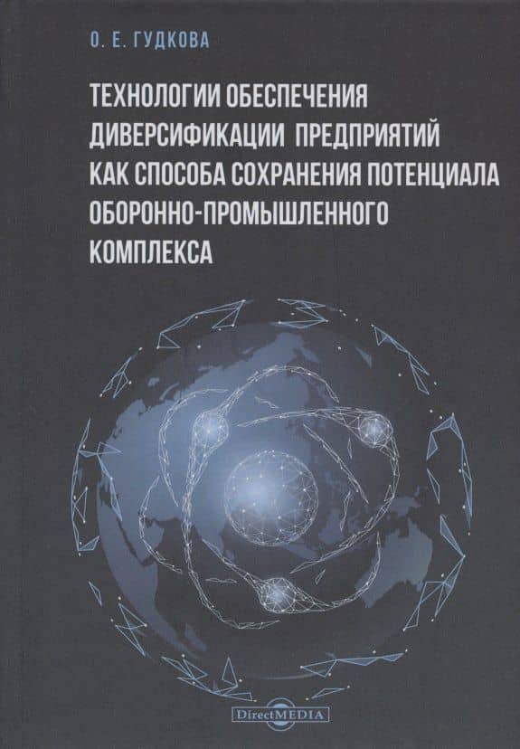 Технологии обеспечения диверсификации предприятий как способа сохранения потенциала оборонно-промышленного комплекса: монография — Оксана Евгеньевна Гудкова