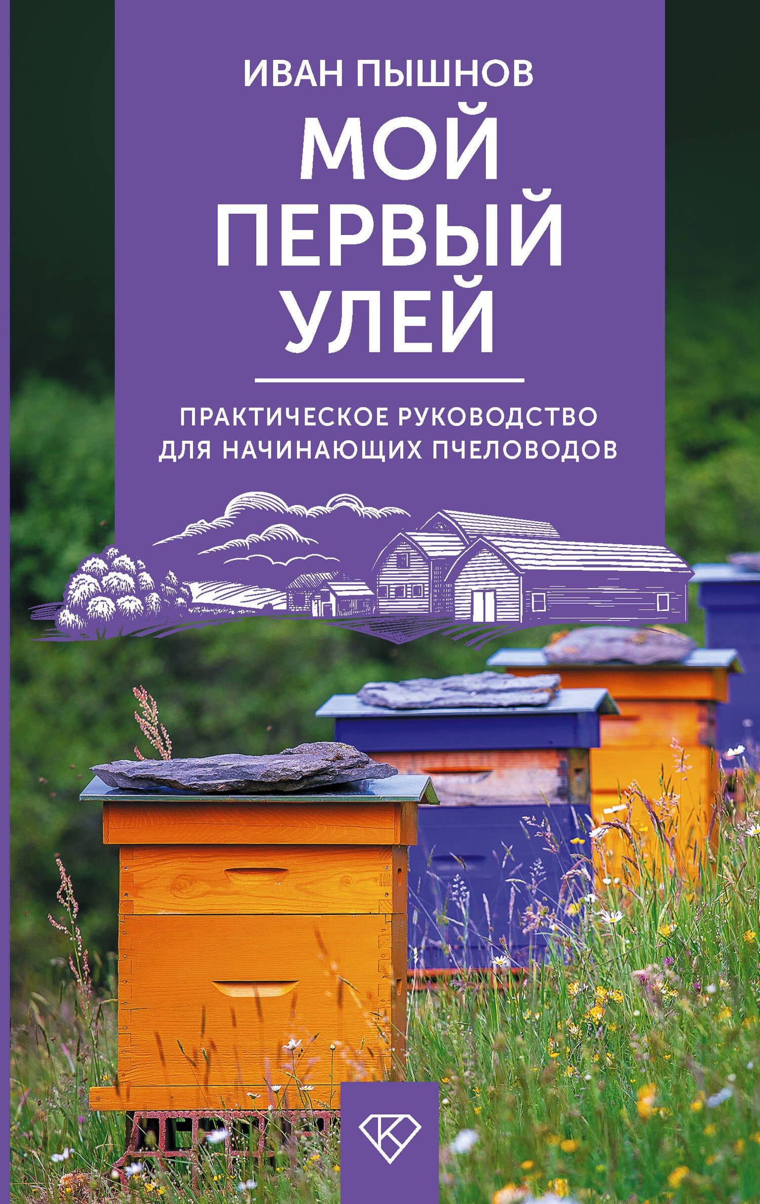 Мой первый улей. Практическое руководство для начинающих пчеловодов — Иван Григорьевич Пышнов