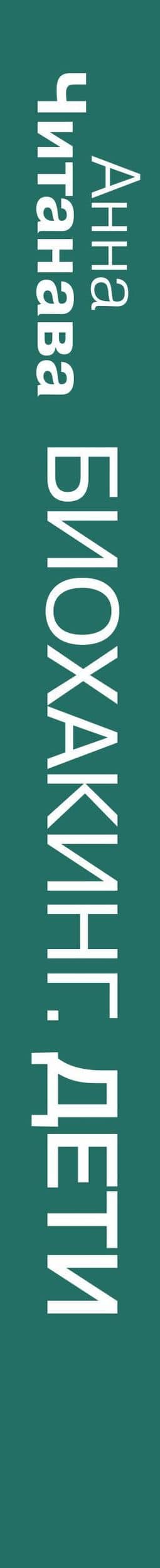 Биохакинг. Дети. Пищевой блокбастер. Доказательная медицина и здоровье ребенка: от витаминов до болезней — Анна Читанава (3)