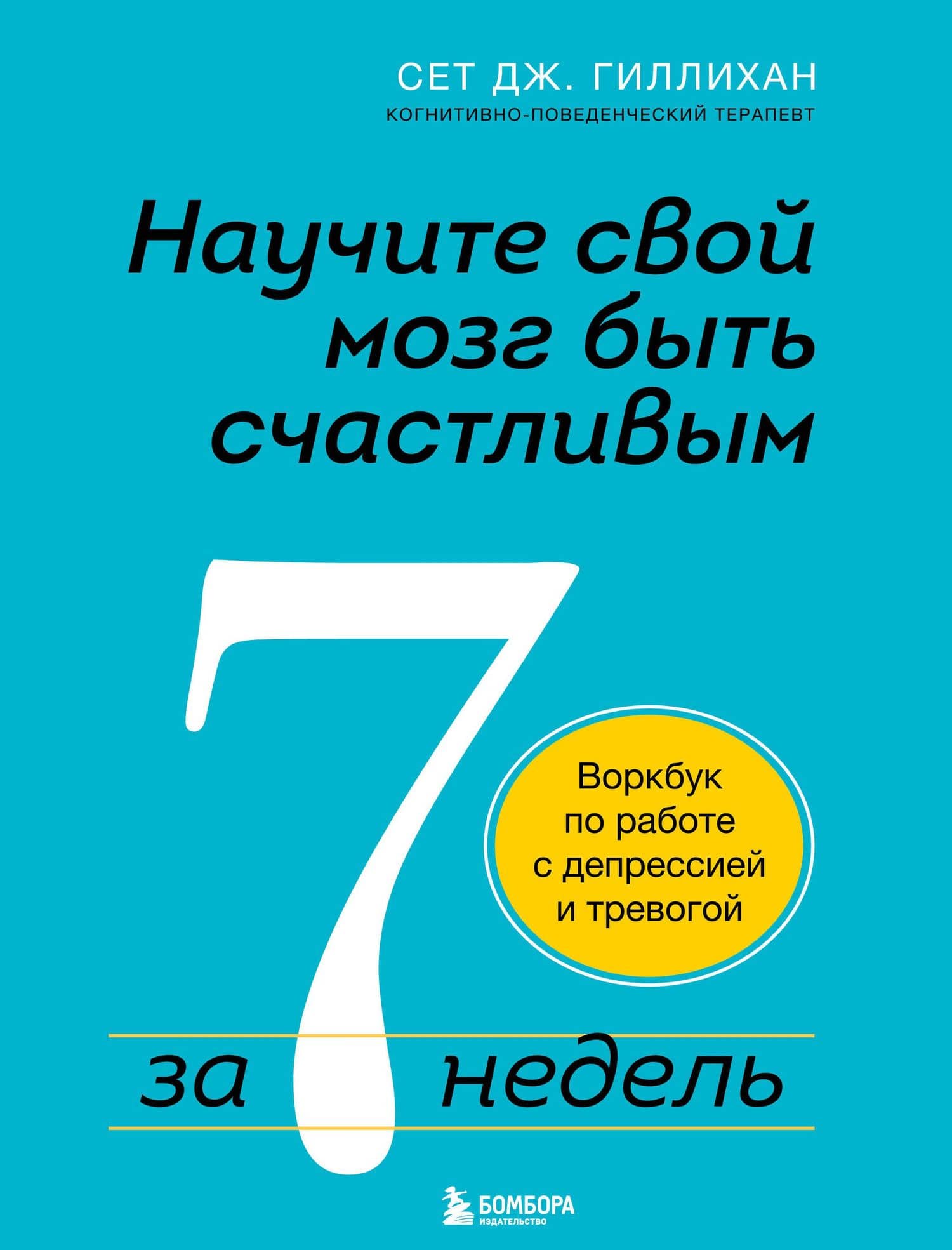 Научите свой мозг быть счастливым за 7 недель: воркбук по работе с депрессией и тревогой — Сет Дж. Гиллихан
