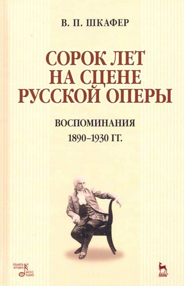 Сорок лет на сцене русской оперы. Воспоминания. 1890-1930 гг. Учебное пособие — Василий Петрович Шкафер