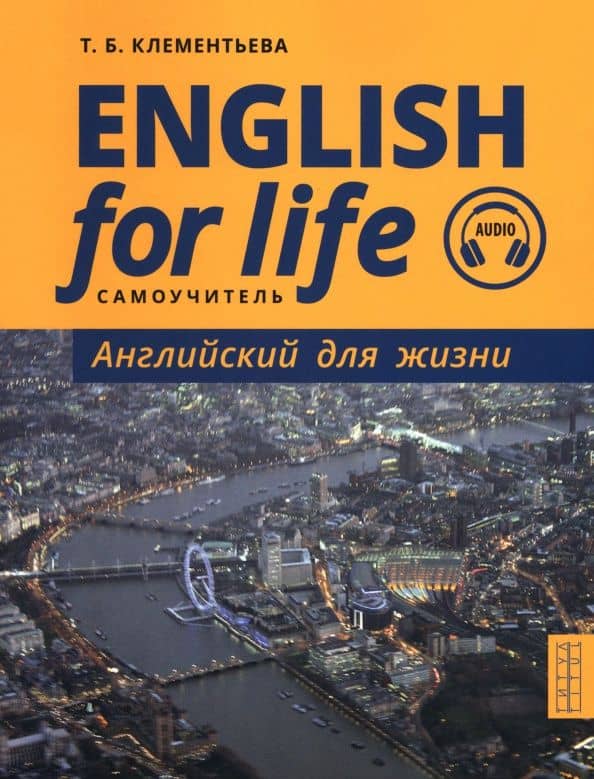 Английский для жизни. Английский язык в реальных ситуациях. Самоучитель — Татьяна Борисовна Клементьева