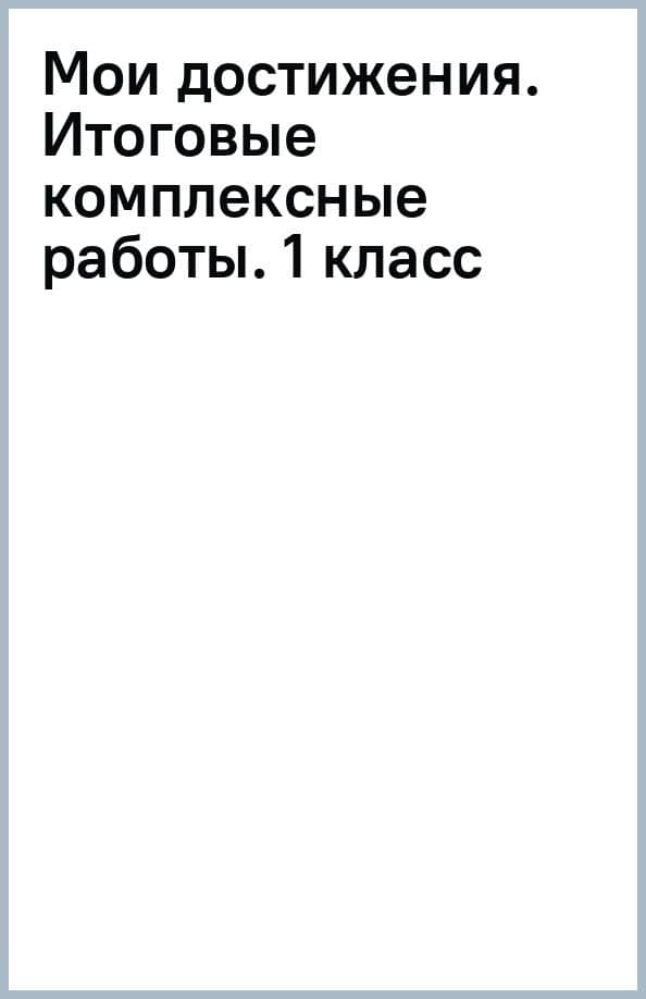 Мои достижения. Итоговые комплексные работы. 1 класс — Ольга Борисовна Логинова