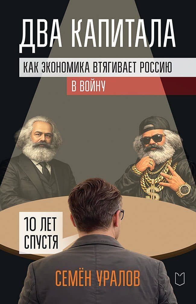 Два капитала. Как экономика втягивает Россию в войну. 10 лет спустя — Семен Уралов