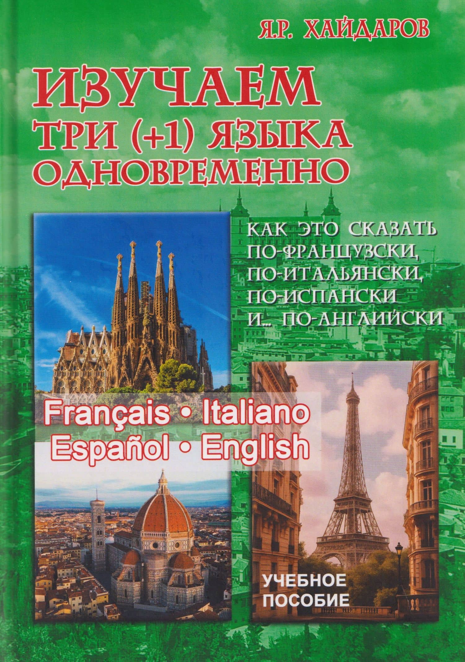 Изучаем три языка (+1) одновременно. Français. Italiano. Español & English. Как это сказать по-французски, по-итальянски, по-испански и... по-английски — Язгар Рифович Хайдаров