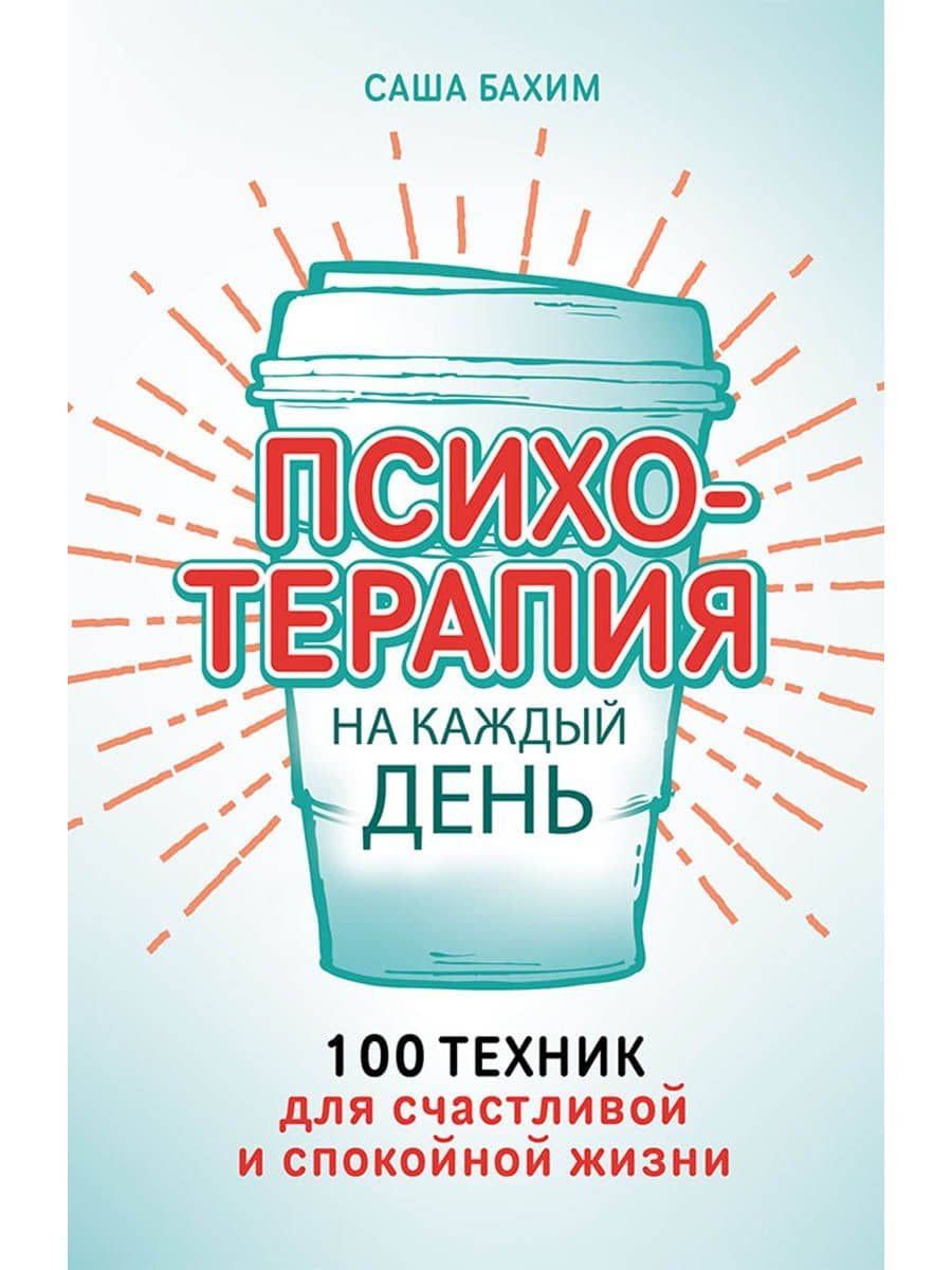 Психотерапия на каждый день: 100 техник для счастливой и спокойной жизни