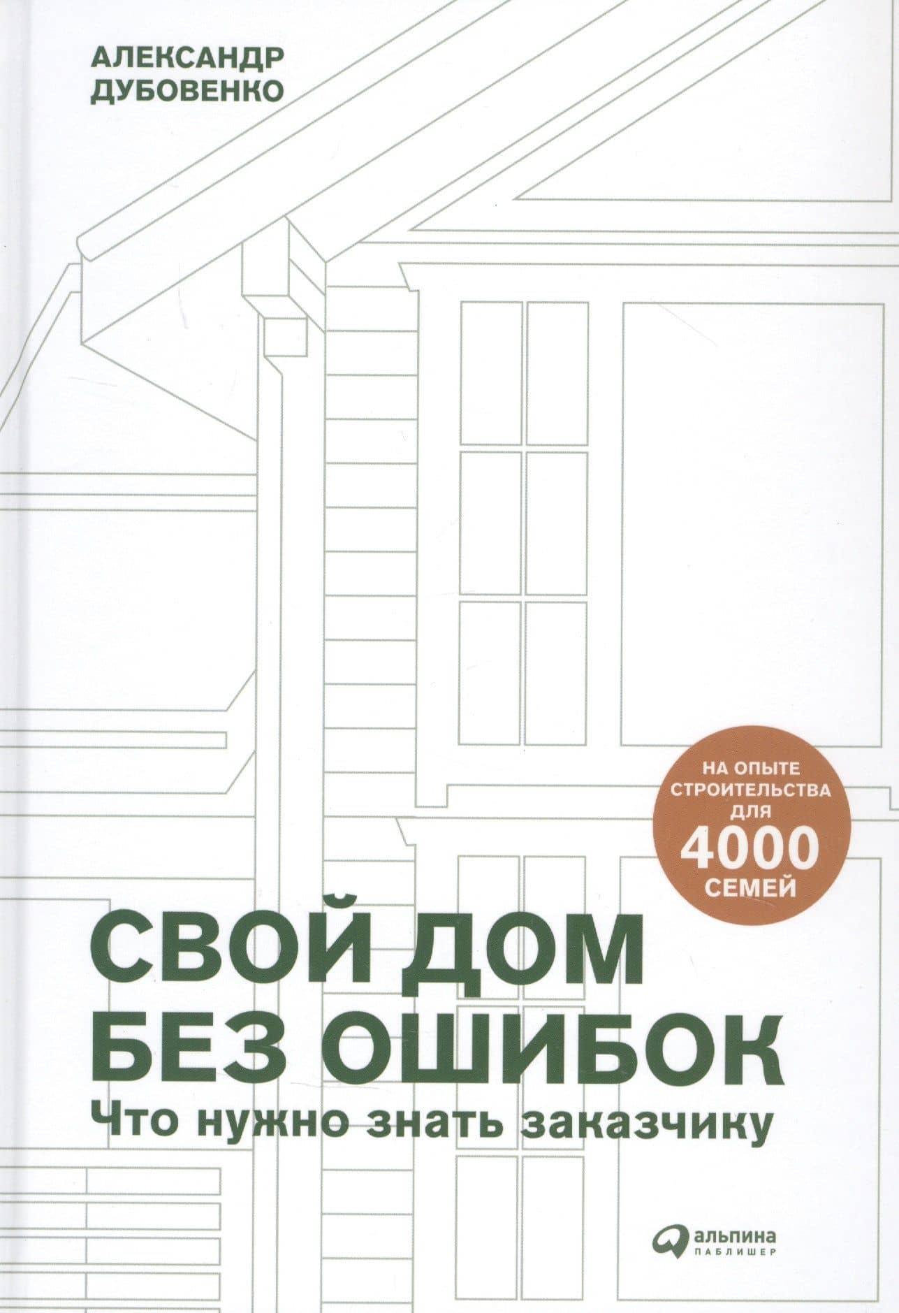 Свой дом без ошибок: Что нужно знать заказчику. На опыте строительства для 4000 семей — Александр Дубовенко